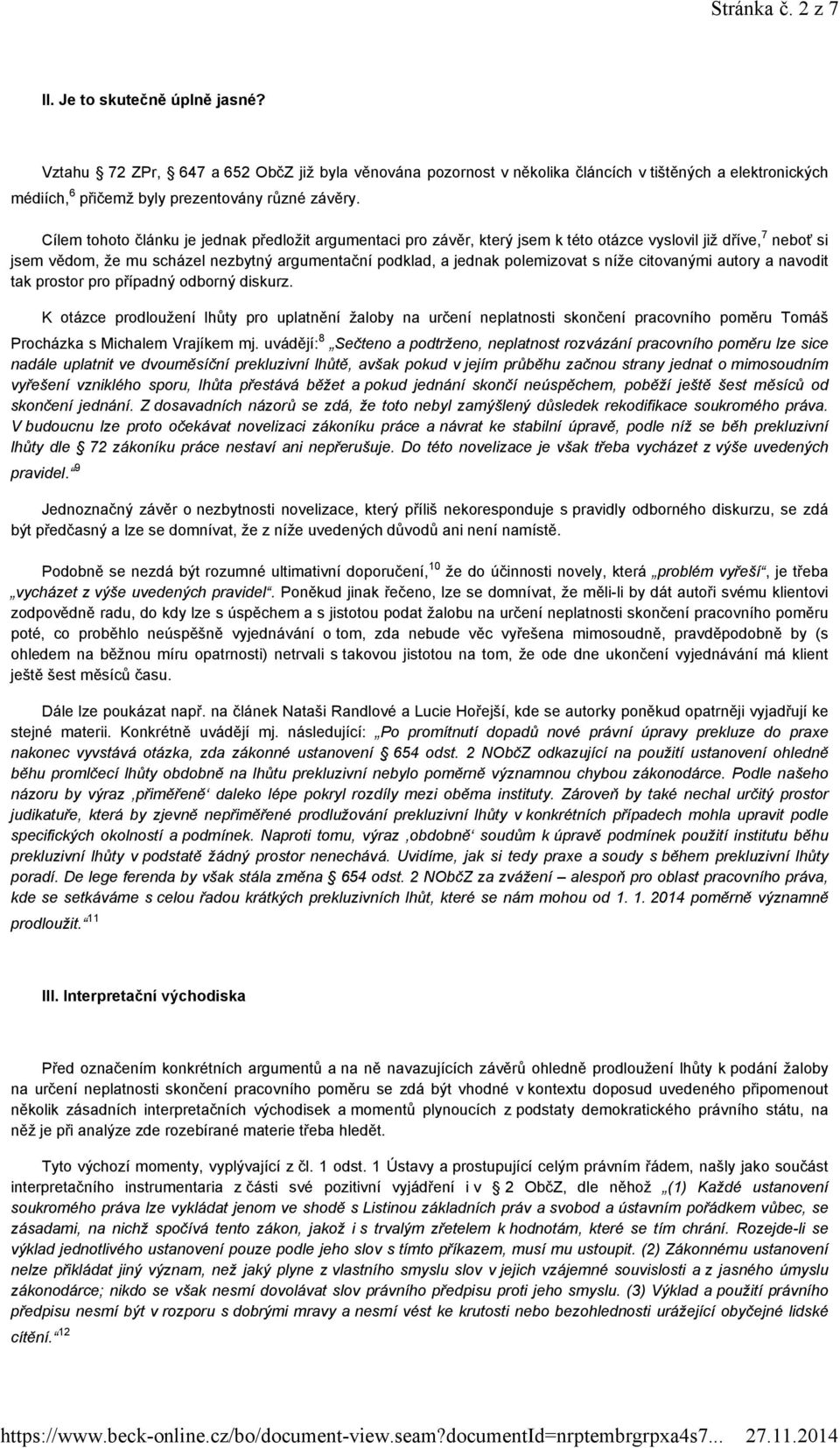 Cílem tohoto článku je jednak předložit argumentaci pro závěr, který jsem k této otázce vyslovil již dříve, 7 neboť si jsem vědom, že mu scházel nezbytný argumentační podklad, a jednak polemizovat s