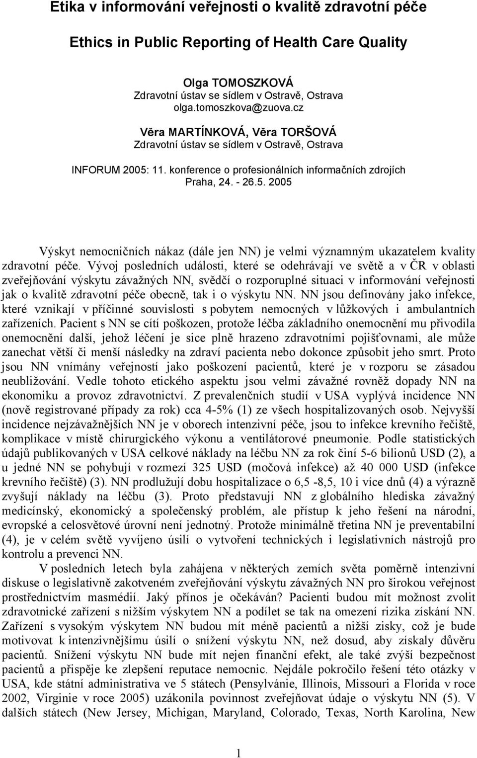 Vývoj posledních události, které se odehrávají ve světě a v ČR v oblasti zveřejňování výskytu závažných NN, svědčí o rozporuplné situaci v informování veřejnosti jak o kvalitě zdravotní péče obecně,