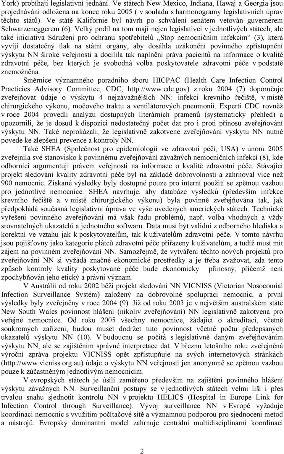 Velký podíl na tom mají nejen legislativci v jednotlivých státech, ale také iniciativa Sdružení pro ochranu spotřebitelů Stop nemocničním infekcím (3), která vyvíjí dostatečný tlak na státní orgány,