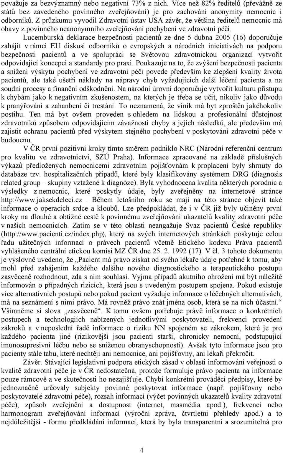 Lucemburská deklarace bezpečnosti pacientů ze dne 5 dubna 2005 (16) doporučuje zahájit v rámci EU diskusi odborníků o evropských a národních iniciativách na podporu bezpečnosti pacientů a ve