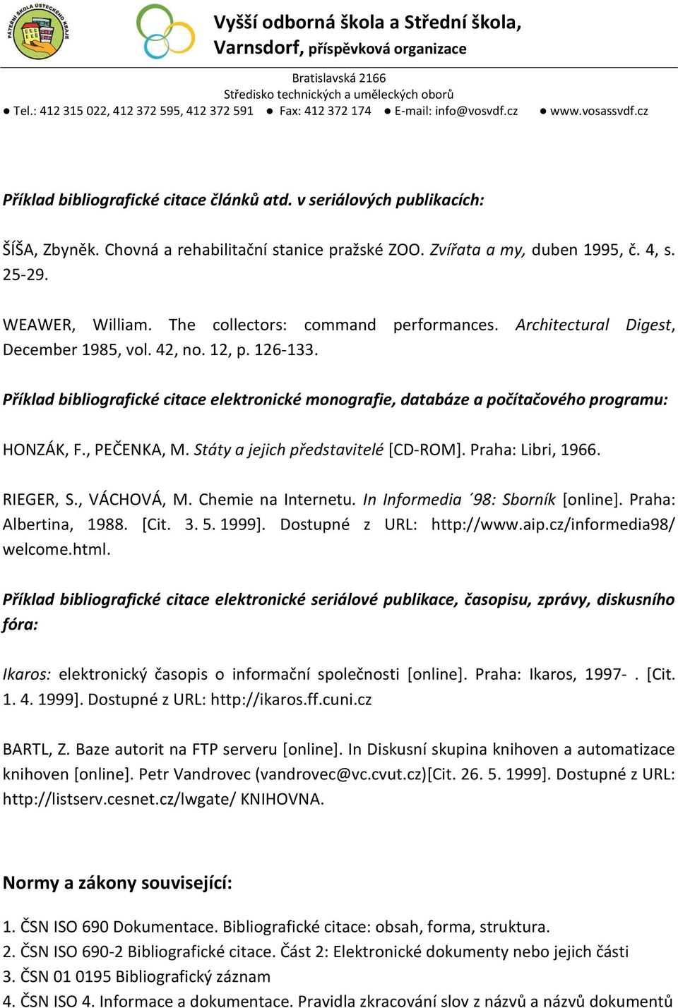 Příklad bibliografické citace elektronické monografie, databáze a počítačového programu: HONZÁK, F., PEČENKA, M. Státy a jejich představitelé [CD-ROM]. Praha: Libri, 1966. RIEGER, S., VÁCHOVÁ, M.