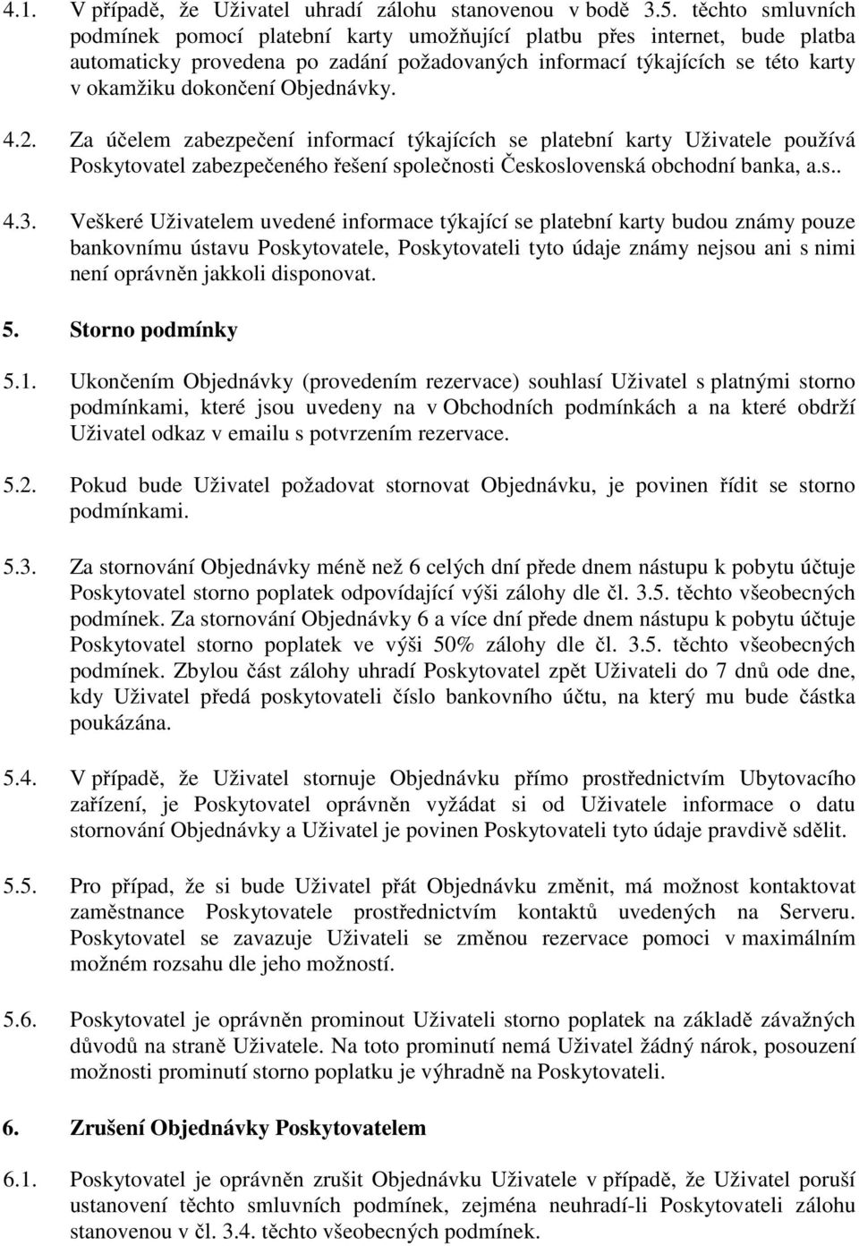 Objednávky. 4.2. Za účelem zabezpečení informací týkajících se platební karty Uživatele používá Poskytovatel zabezpečeného řešení společnosti Československá obchodní banka, a.s.. 4.3.