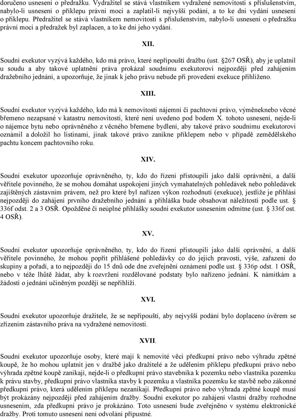 Předražitel se stává vlastníkem nemovitosti s příslušenstvím, nabylo-li usnesení o předražku právní moci a předražek byl zaplacen, a to ke dni jeho vydání. XII.