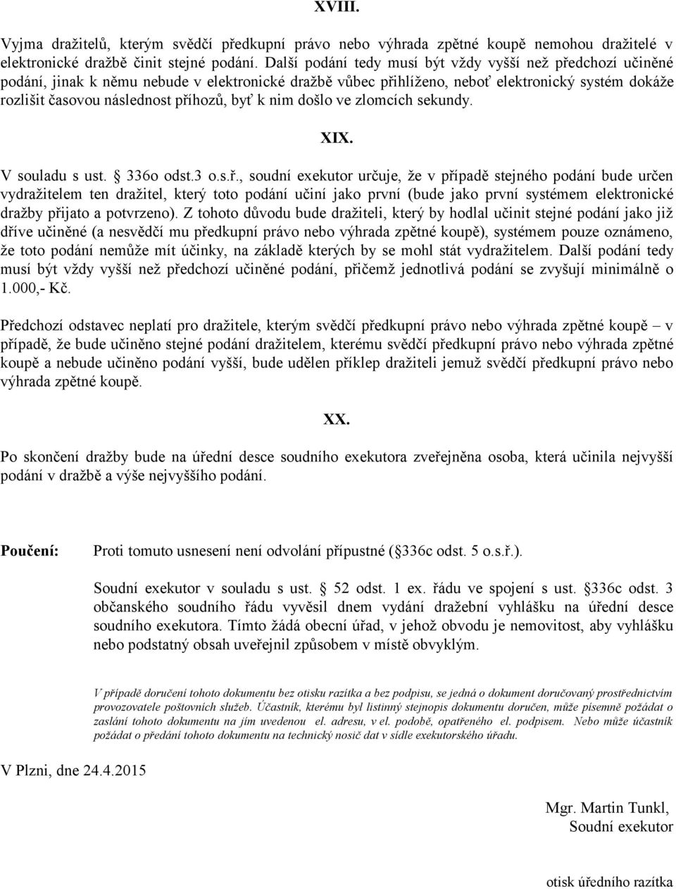 byť k nim došlo ve zlomcích sekundy. XIX. V souladu s ust. 336o odst.3 o.s.ř.