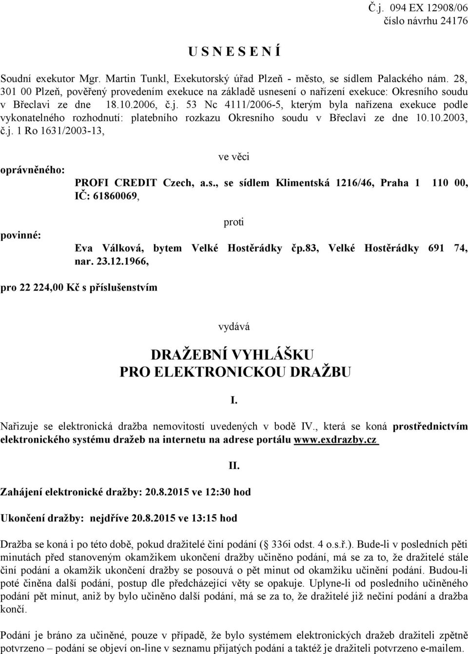 53 Nc 4111/2006-5, kterým byla nařízena exekuce podle vykonatelného rozhodnutí: platebního rozkazu Okresního soudu v Břeclavi ze dne 10.10.2003, č.j.