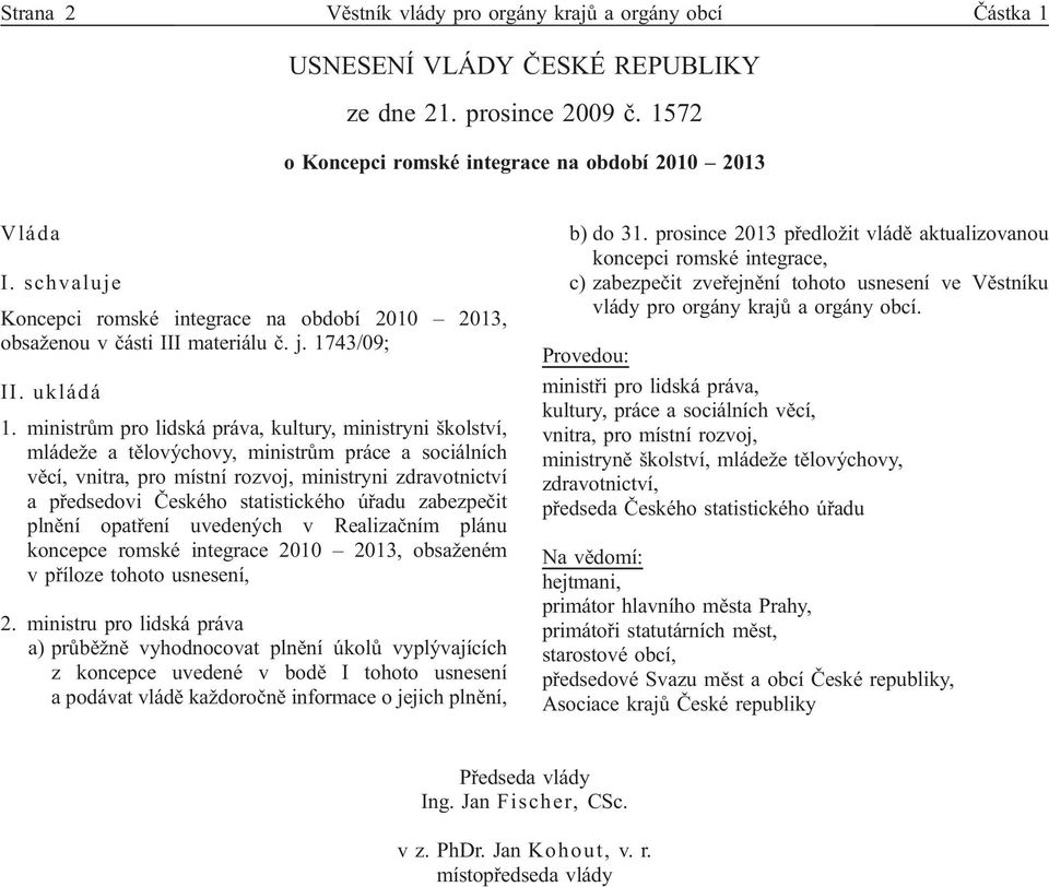 ministrům pro lidská práva, kultury, ministryni školství, mládeže a tělovýchovy, ministrům práce a sociálních věcí, vnitra, pro místní rozvoj, ministryni zdravotnictví a předsedovi Českého