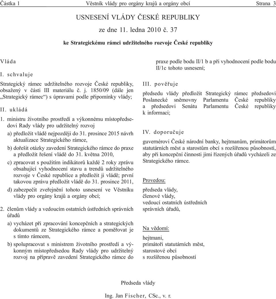 ministru životního prostředí a výkonnému místopředsedovi Rady vlády pro udržitelný rozvoj a) předložit vládě nejpozději do 31.