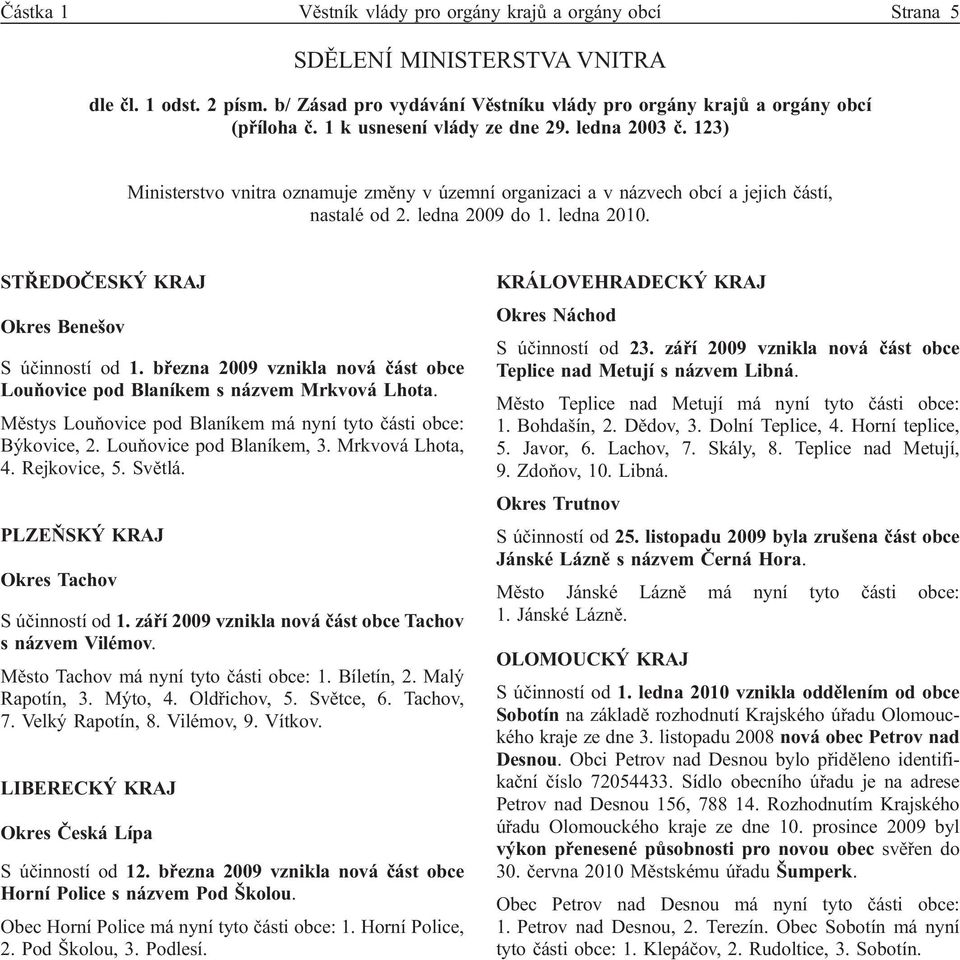 STŘEDOČESKÝ KRAJ Okres Benešov Súčinností od 1. března 2009 vznikla nová část obce Louňovice pod Blaníkem s názvem Mrkvová Lhota. Městys Louňovice pod Blaníkem má nyní tyto části obce: Býkovice, 2.