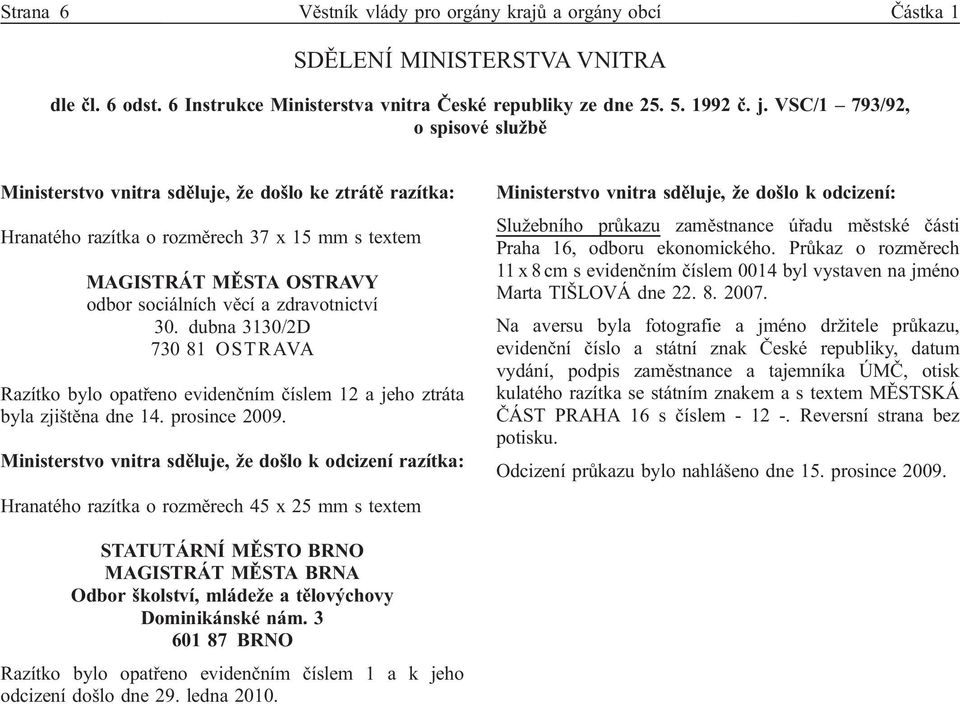 30. dubna 3130/2D 730 81 OSTRAVA Razítko bylo opatřeno evidenčním číslem 12 a jeho ztráta byla zjištěna dne 14. prosince 2009.