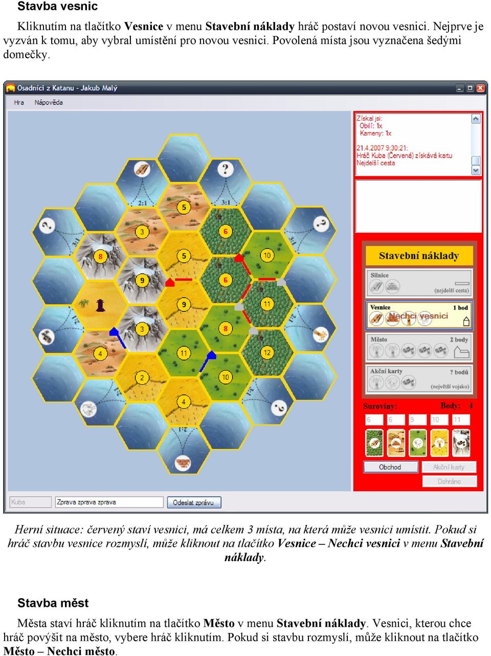 Herní situace: červený staví vesnici, má celkem 3 místa, na která může vesnici umístit.