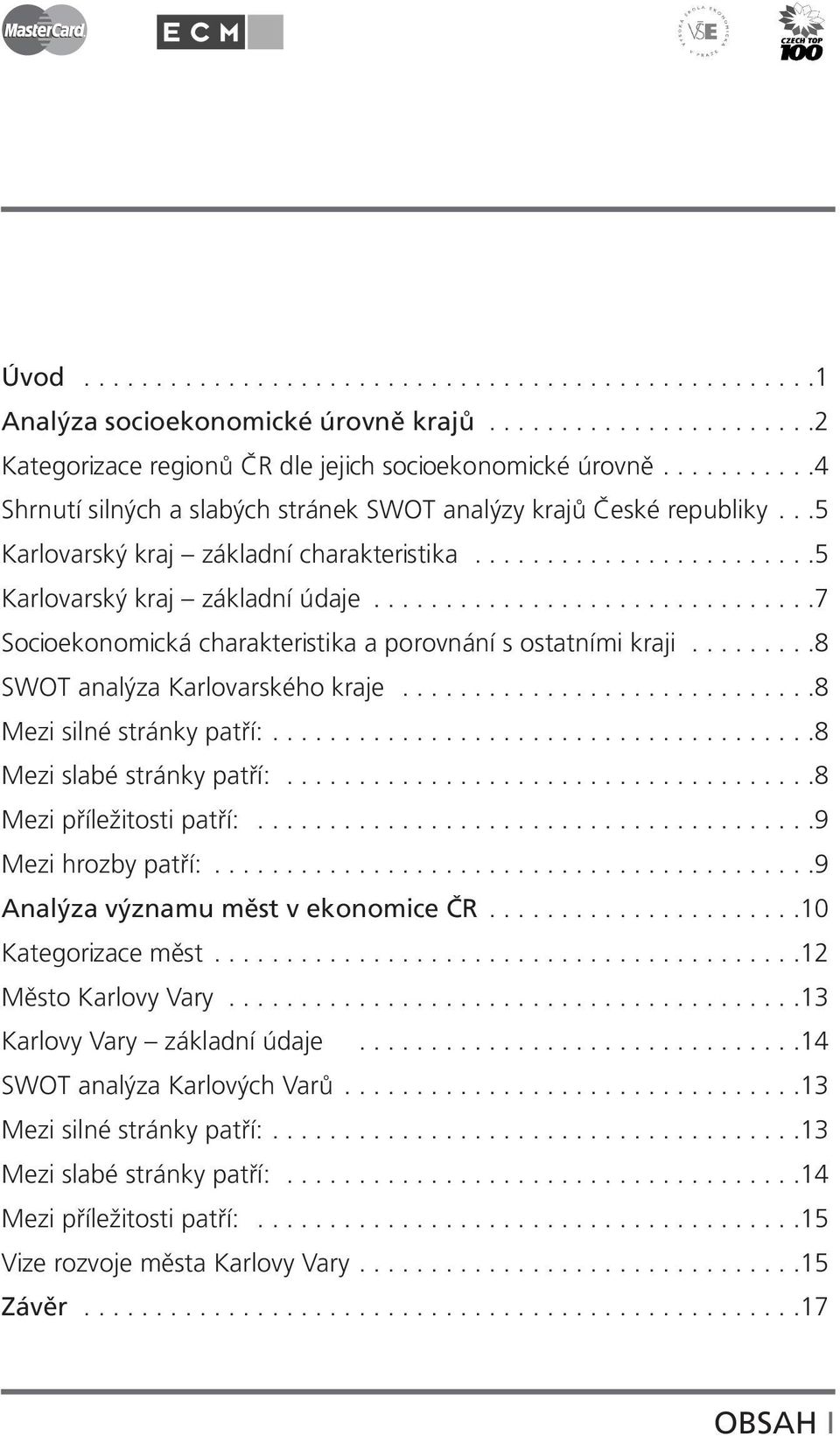 ..............................7 Socioekonomická charakteristika a porovnání s ostatními kraji.........8 SWOT analýza Karlovarského kraje.............................8 Mezi silné stránky patří:.