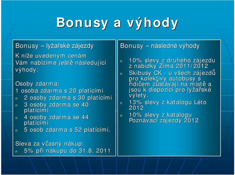 Bonusy následné výhody 10% slevy z druhého ho zájezdu z z nabídky Zima 2011/2012 Skibusy CK - u všech v zájezdz jezdů pro kolektivy autobusy s řidičem zůstz