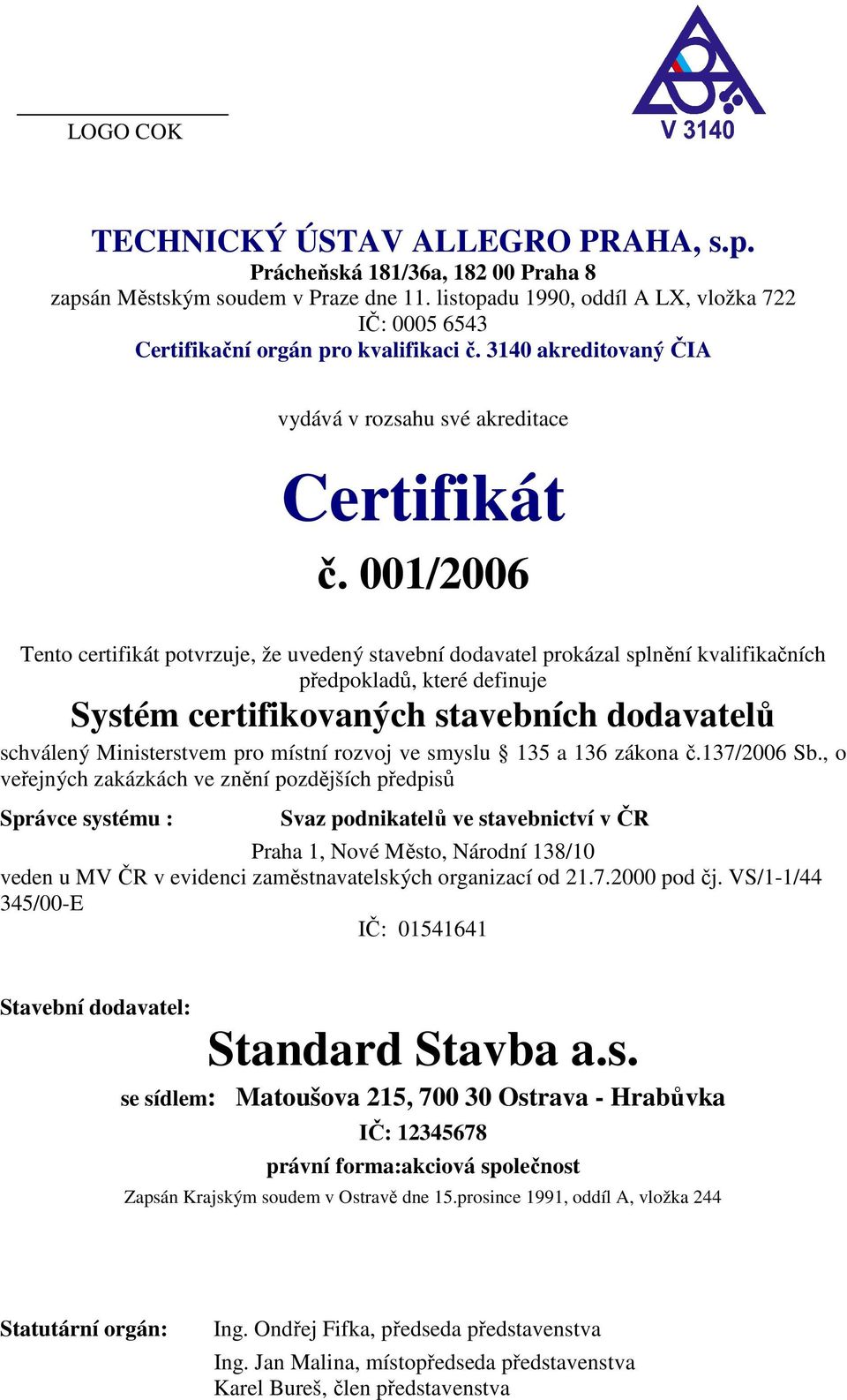 001/2006 Tento certifikát potvrzuje, že uvedený stavební dodavatel prokázal splnění kvalifikačních předpokladů, které definuje Systém certifikovaných stavebních dodavatelů schválený Ministerstvem pro