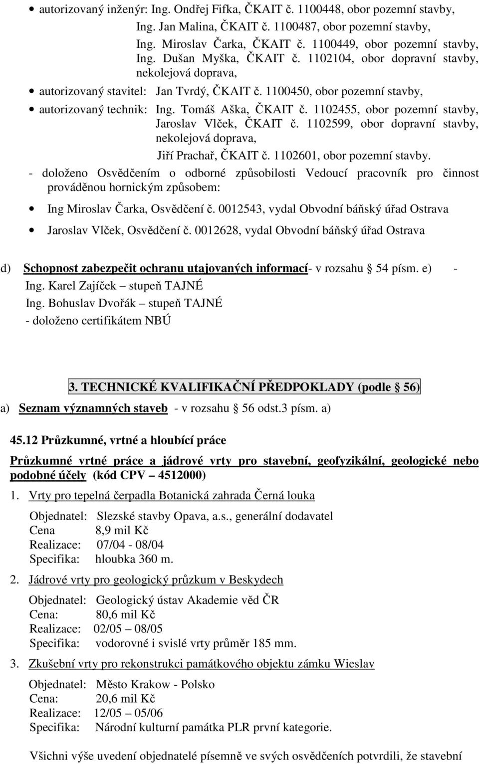 1102455, obor pozemní stavby, Jaroslav Vlček, ČKAIT č. 1102599, obor dopravní stavby, nekolejová doprava, Jiří Prachař, ČKAIT č. 1102601, obor pozemní stavby.