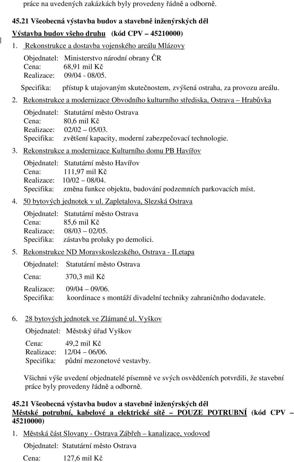 Specifika: přístup k utajovaným skutečnostem, zvýšená ostraha, za provozu areálu. 2.