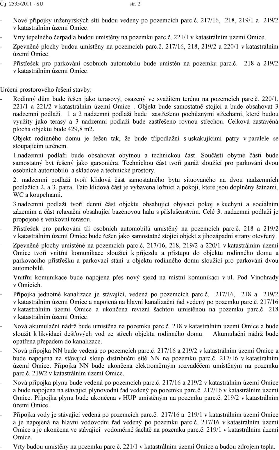 č. 220/1, 221/1 a 221/2 v katastrálním území Omice. Objekt bude samostatně stojící a bude obsahovat 3 nadzemní podlaţí.