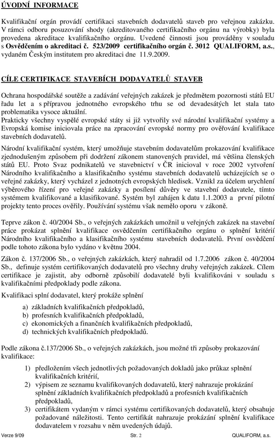 Uvedené činnosti jsou prováděny v souladu s Osvědčením o akreditaci č. 523/2009 