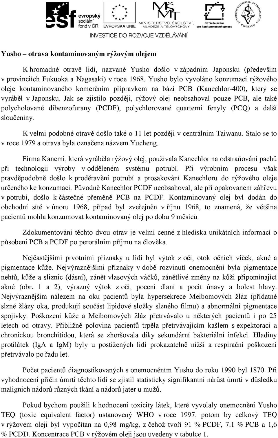 Jak se zjistilo později, rýžový olej neobsahoval pouze PCB, ale také polycholované dibenzofurany (PCDF), polychlorované quarterní fenyly (PCQ) a další sloučeniny.