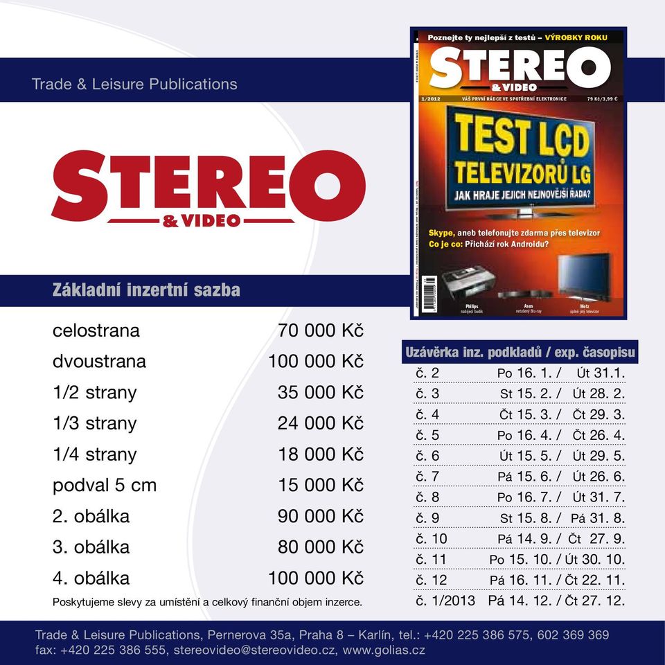 24 000 Kč 1/4 strany 18 000 Kč podval 5 cm 15 000 Kč 2. obálka 90 000 Kč 3. obálka 80 000 Kč 4. obálka 100 000 Kč Poskytujeme slevy za umístění a celkový finanční objem inzerce.