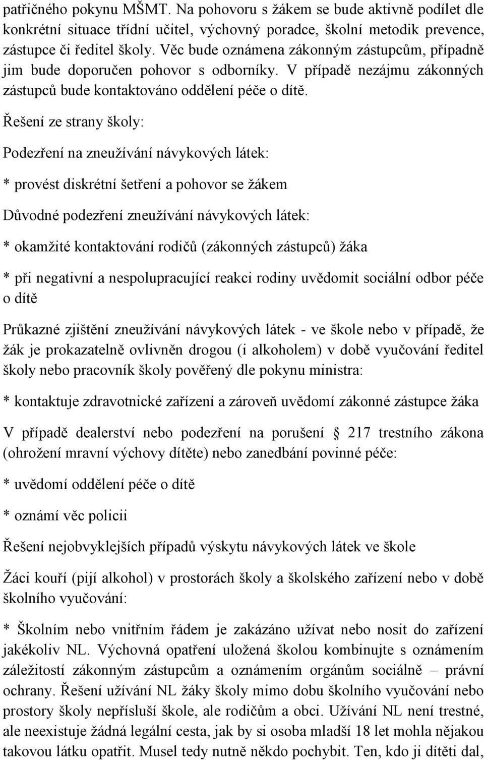 Řešení ze strany školy: Podezření na zneužívání návykových látek: * provést diskrétní šetření a pohovor se žákem Důvodné podezření zneužívání návykových látek: * okamžité kontaktování rodičů