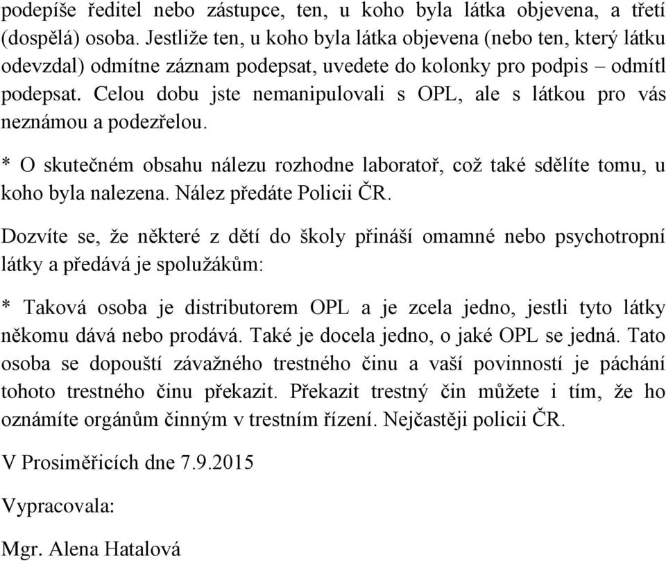 Celou dobu jste nemanipulovali s OPL, ale s látkou pro vás neznámou a podezřelou. * O skutečném obsahu nálezu rozhodne laboratoř, což také sdělíte tomu, u koho byla nalezena. Nález předáte Policii ČR.