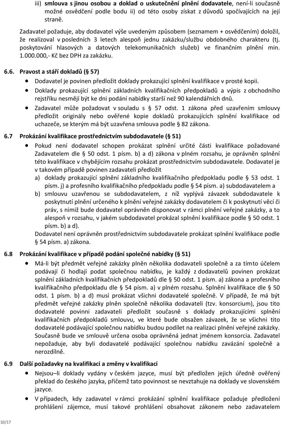 poskytování hlasových a datových telekomunikačních služeb) ve finančním plnění min. 1.000.000,- Kč bez DPH za zakázku. 6.