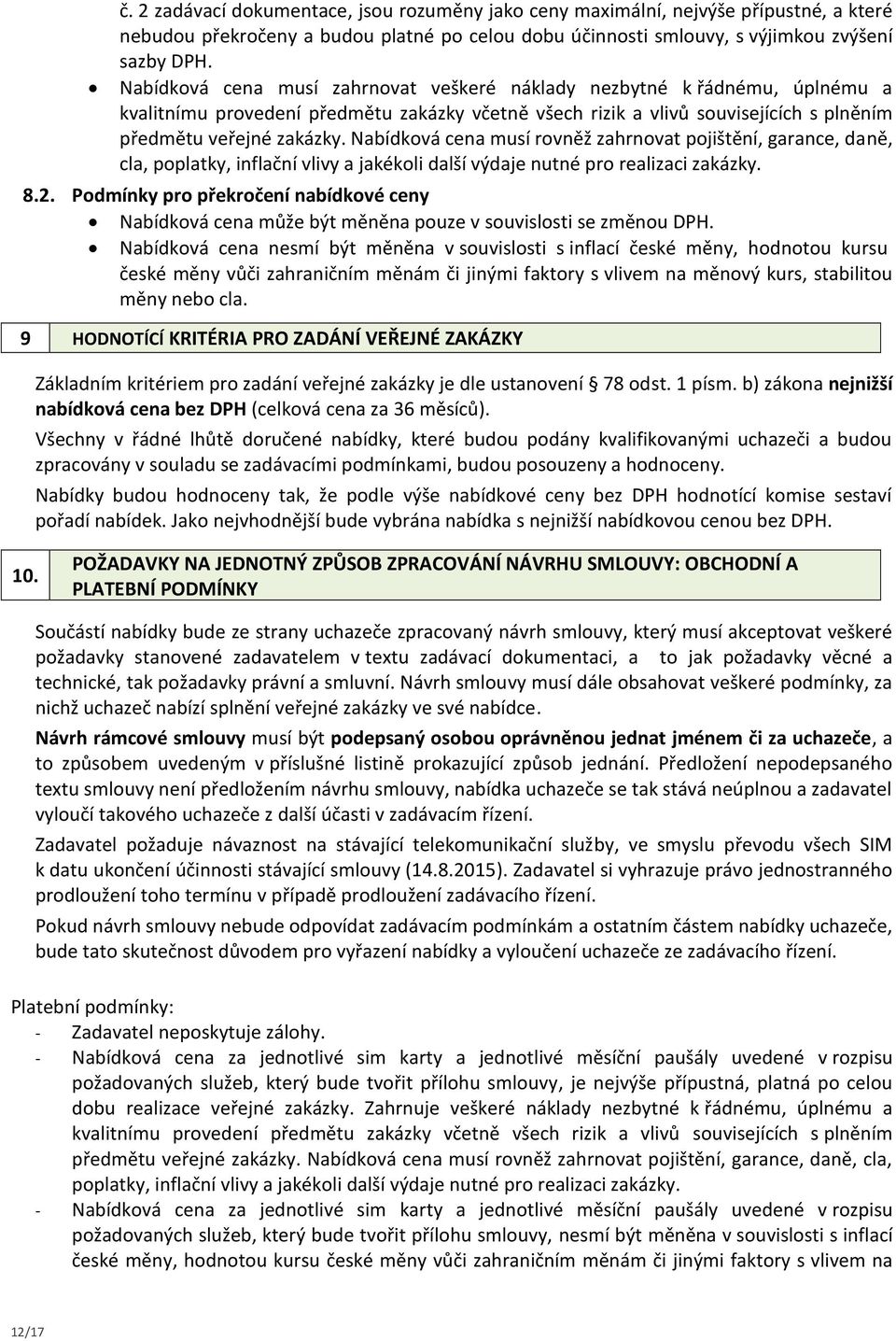 Nabídková cena musí rovněž zahrnovat pojištění, garance, daně, cla, poplatky, inflační vlivy a jakékoli další výdaje nutné pro realizaci zakázky. 8.2.