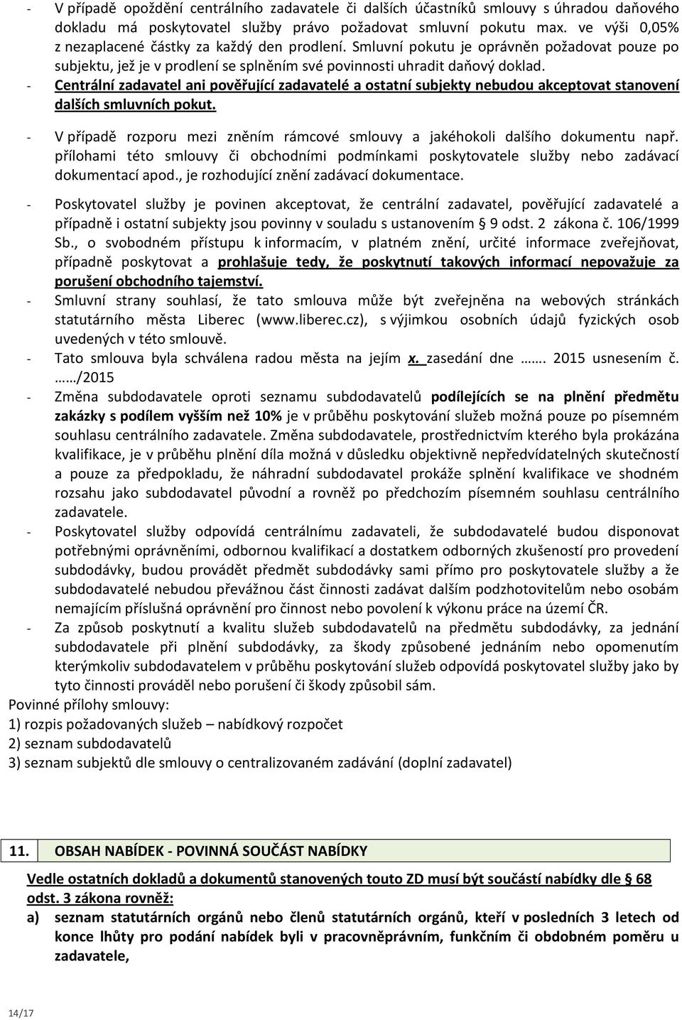 - Centrální zadavatel ani pověřující zadavatelé a ostatní subjekty nebudou akceptovat stanovení dalších smluvních pokut.