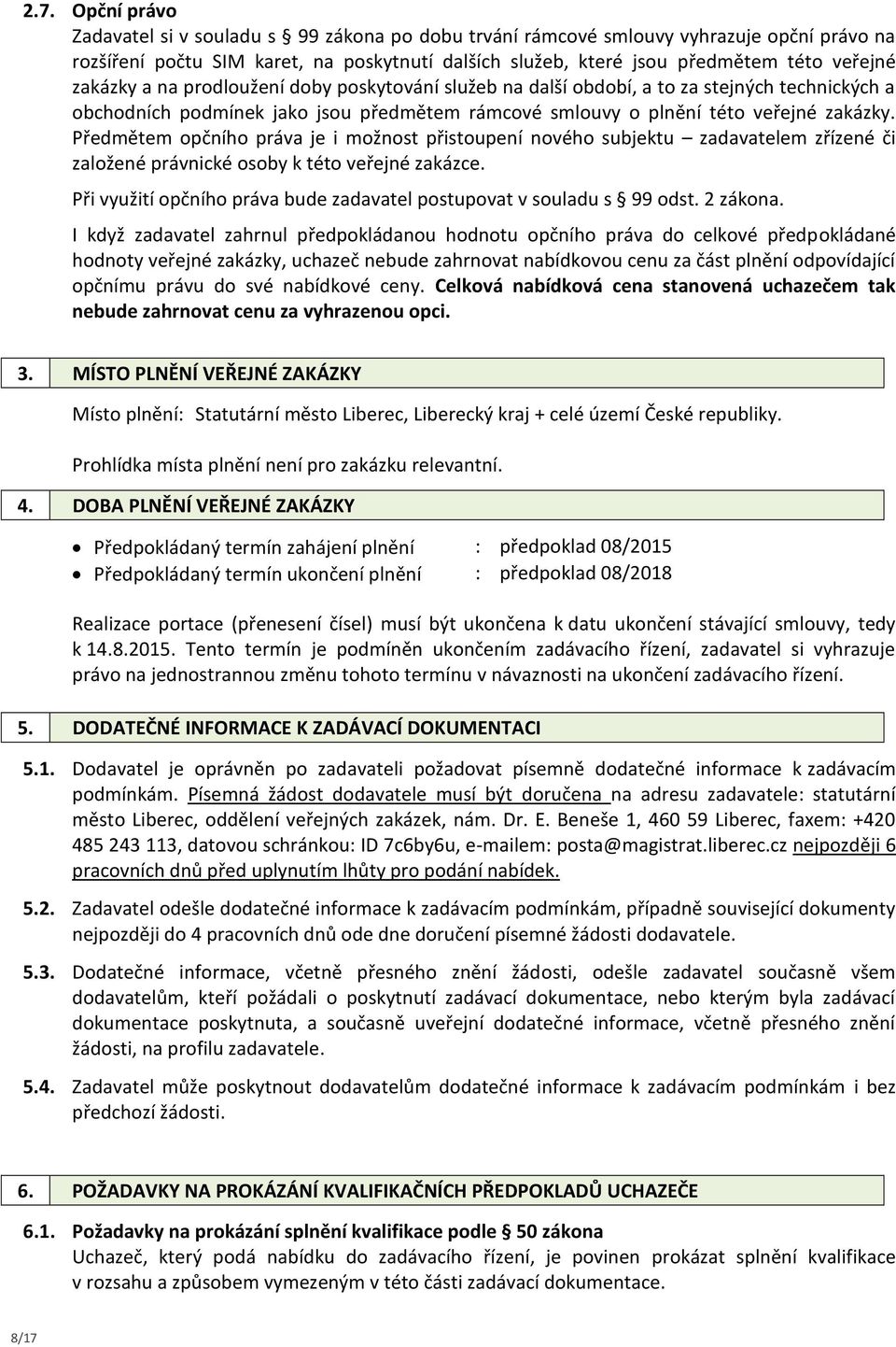 Předmětem opčního práva je i možnost přistoupení nového subjektu zadavatelem zřízené či založené právnické osoby k této veřejné zakázce.