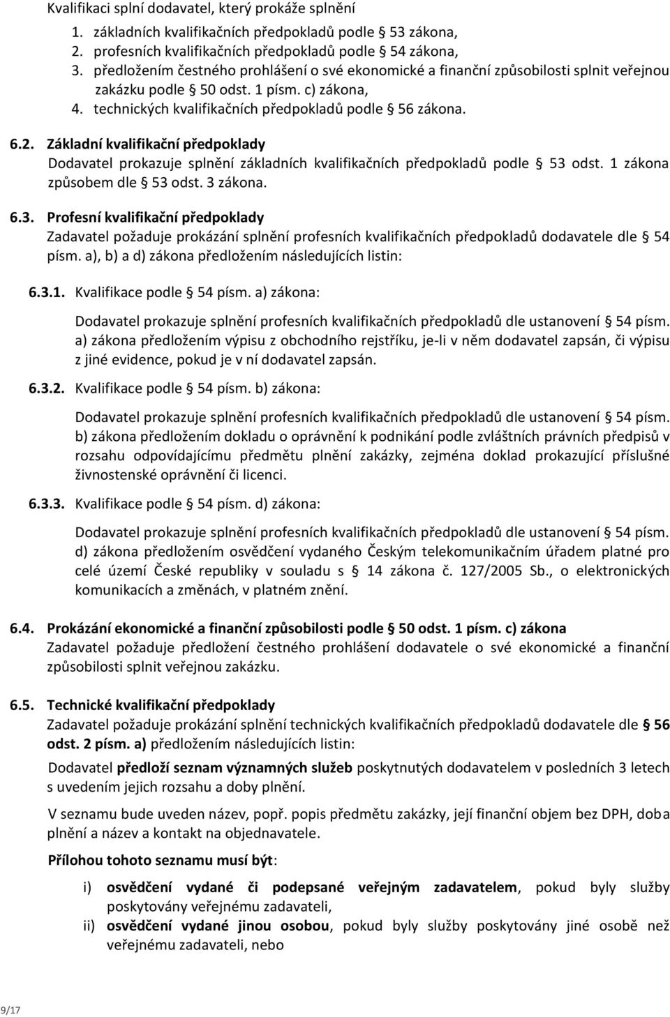 Základní kvalifikační předpoklady Dodavatel prokazuje splnění základních kvalifikačních předpokladů podle 53 