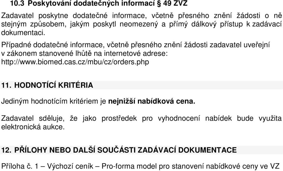 Případné dodatečné informace, včetně přesného znění žádosti zadavatel uveřejní v zákonem stanovené lhůtě na internetové adrese: http://www.biomed.cas.cz/mbu/cz/orders.