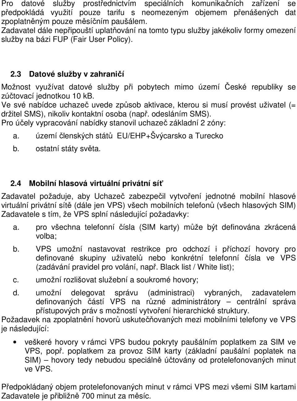 3 Datové služby v zahraničí Možnost využívat datové služby při pobytech mimo území České republiky se zúčtovací jednotkou 10 kb.