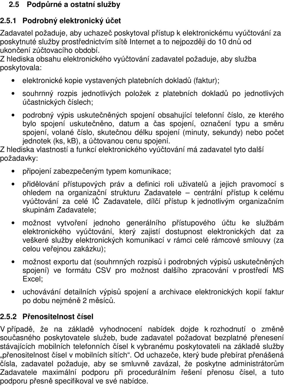 Z hlediska obsahu elektronického vyúčtování zadavatel požaduje, aby služba poskytovala: elektronické kopie vystavených platebních dokladů (faktur); souhrnný rozpis jednotlivých položek z platebních