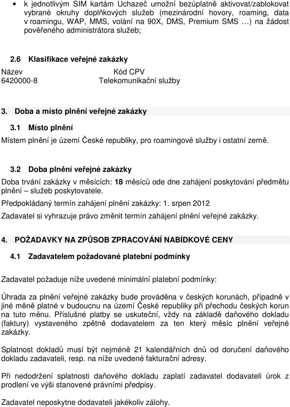 1 Místo plnění Místem plnění je území České republiky, pro roamingové služby i ostatní země. 3.