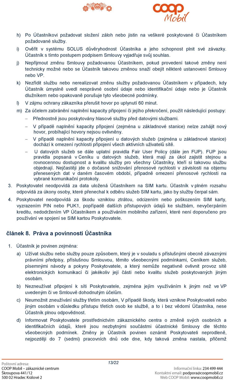 j) Nepřijmout změnu Smlouvy požadovanou Účastníkem, pokud provedení takové změny není technicky možné nebo se Účastník takovou změnou snaží obejít některé ustanovení Smlouvy nebo VP.