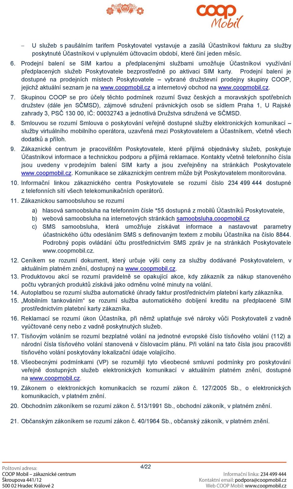 Prodejní balení je dostupné na prodejních místech Poskytovatele vybrané družstevní prodejny skupiny COOP, jejichž aktuální seznam je na www.coopmobil.cz a internetový obchod na www.coopmobil.cz. 7.