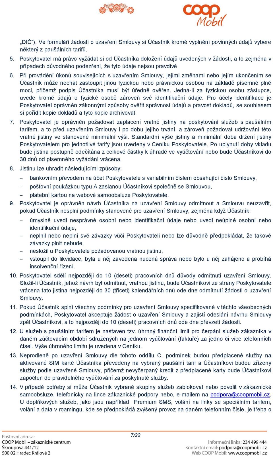 Při provádění úkonů souvisejících s uzavřením Smlouvy, jejími změnami nebo jejím ukončením se Účastník může nechat zastoupit jinou fyzickou nebo právnickou osobou na základě písemné plné moci,