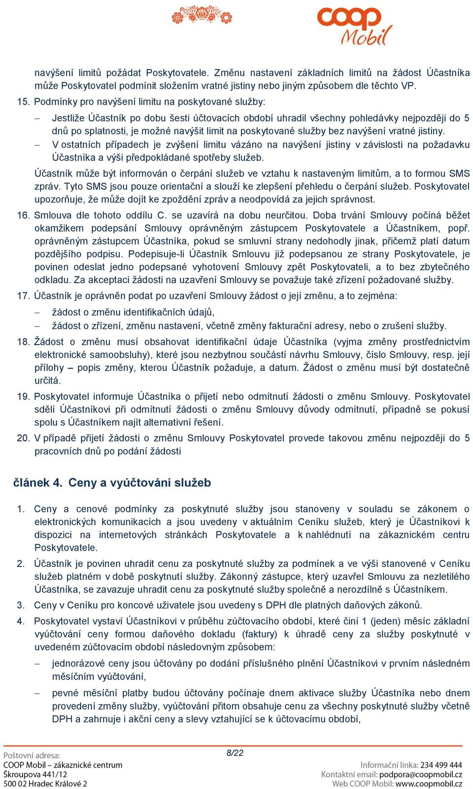 poskytované služby bez navýšení vratné jistiny. V ostatních případech je zvýšení limitu vázáno na navýšení jistiny v závislosti na požadavku Účastníka a výši předpokládané spotřeby služeb.