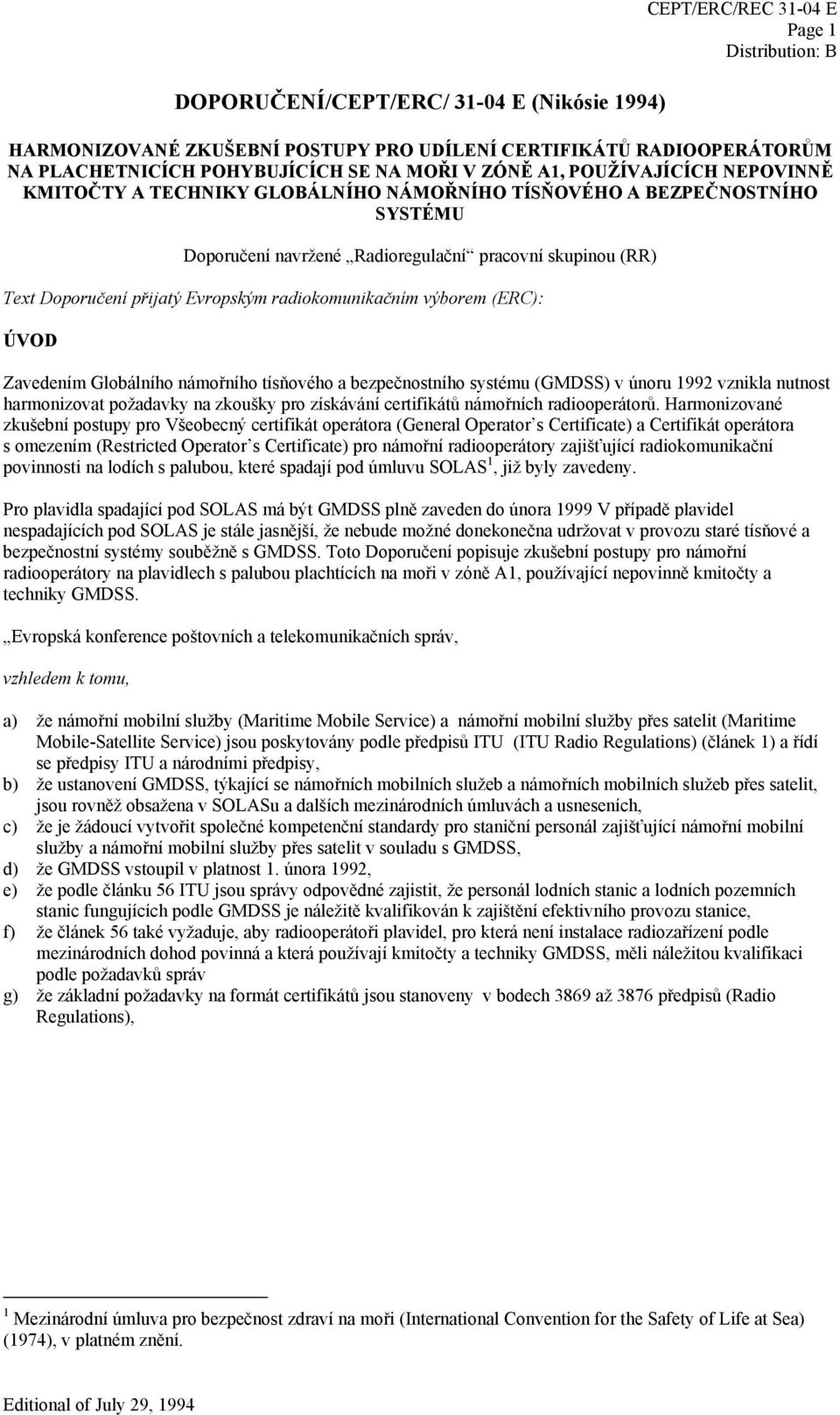 radiokomunikačním výborem (ERC): ÚVOD Zavedením Globálního námořního tísňového a bezpečnostního systému (GMDSS) v únoru 1992 vznikla nutnost harmonizovat požadavky na zkoušky pro získávání