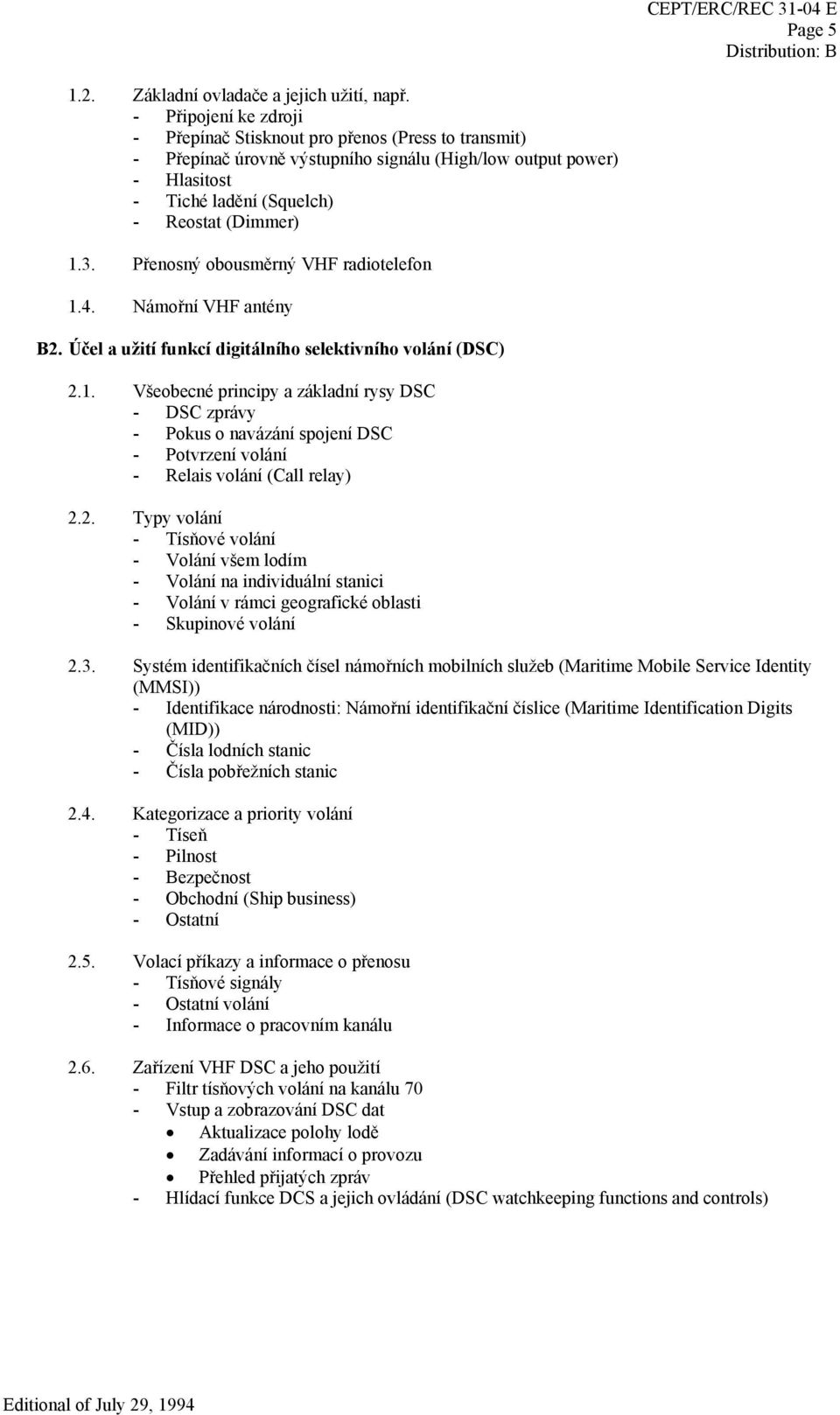 Přenosný obousměrný VHF radiotelefon 1.4. Námořní VHF antény B2. Účel a užití funkcí digitálního selektivního volání (DSC) 2.1. Všeobecné principy a základní rysy DSC - DSC zprávy - Pokus o navázání spojení DSC - Potvrzení volání - Relais volání (Call relay) 2.