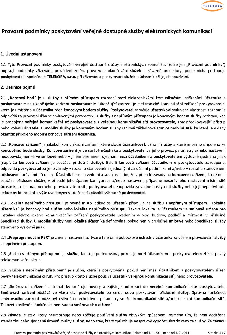 procedury, podle nichž postupuje poskytovatel - společnost TELEKORA, s.r.o. při zřizování a poskytování služeb a účastník při jejich používání. 2. Definice pojmů 2.