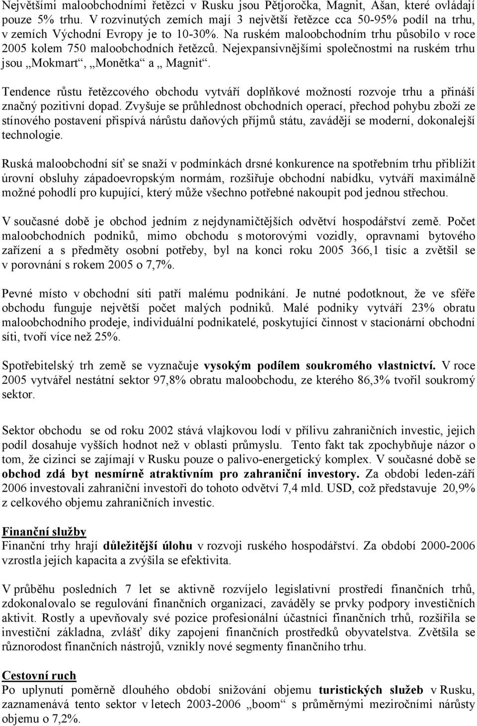 Nejexpansivnějšími společnostmi na ruském trhu jsou Mokmart, Monětka a Magnit. Tendence růstu řetězcového obchodu vytváří doplňkové možností rozvoje trhu a přináší značný pozitivní dopad.