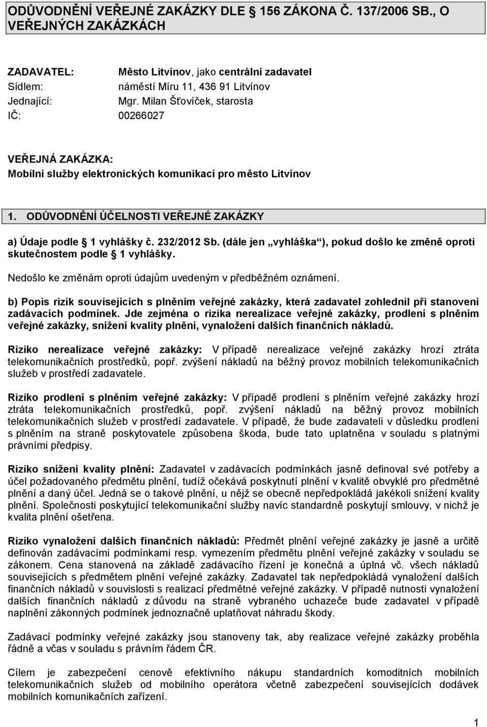 (dále jen vyhláška ), pokud došlo ke změně oproti skutečnostem podle 1 vyhlášky. Nedošlo ke změnám oproti údajům uvedeným v předběžném oznámení.