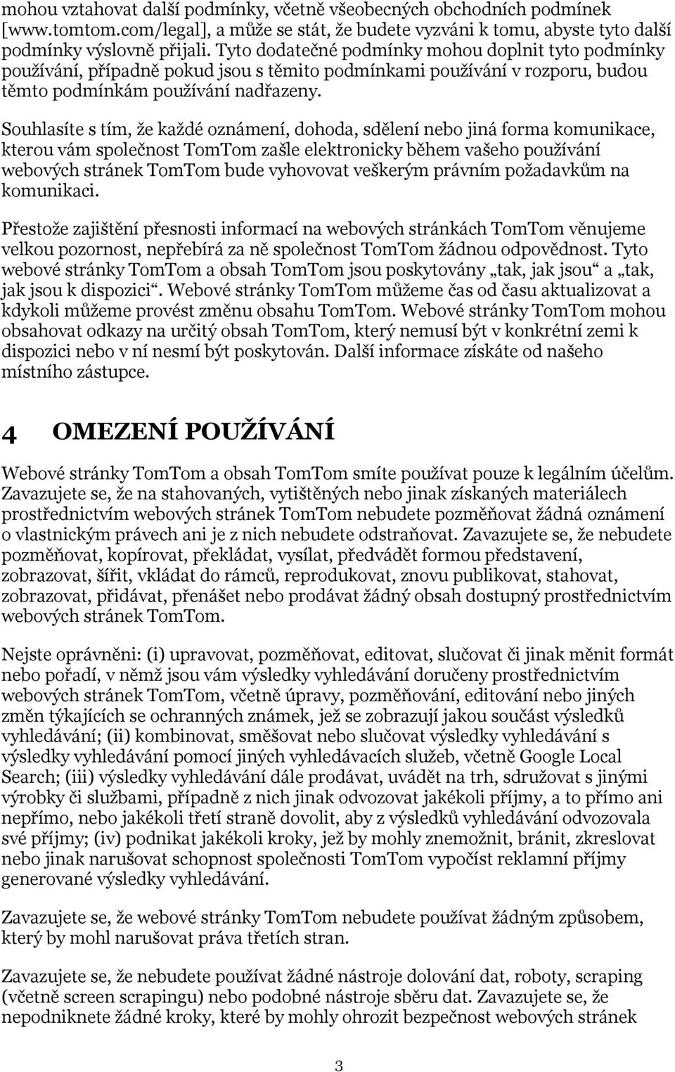 Souhlasíte s tím, že každé oznámení, dohoda, sdělení nebo jiná forma komunikace, kterou vám společnost TomTom zašle elektronicky během vašeho používání webových stránek TomTom bude vyhovovat veškerým