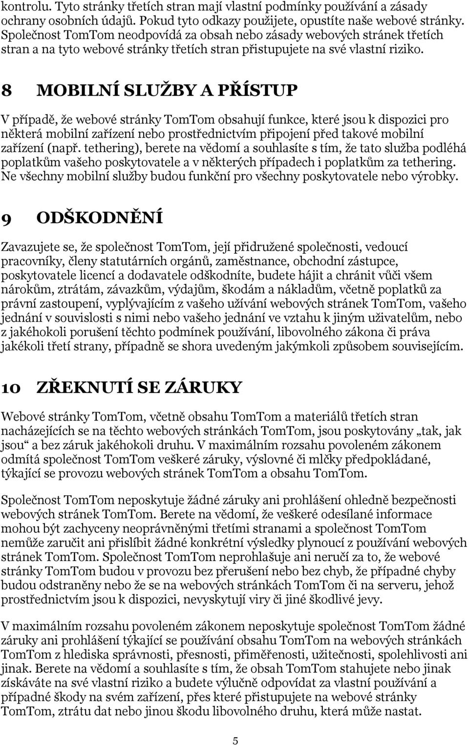 8 MOBILNÍ SLUŽBY A PŘÍSTUP V případě, že webové stránky TomTom obsahují funkce, které jsou k dispozici pro některá mobilní zařízení nebo prostřednictvím připojení před takové mobilní zařízení (např.