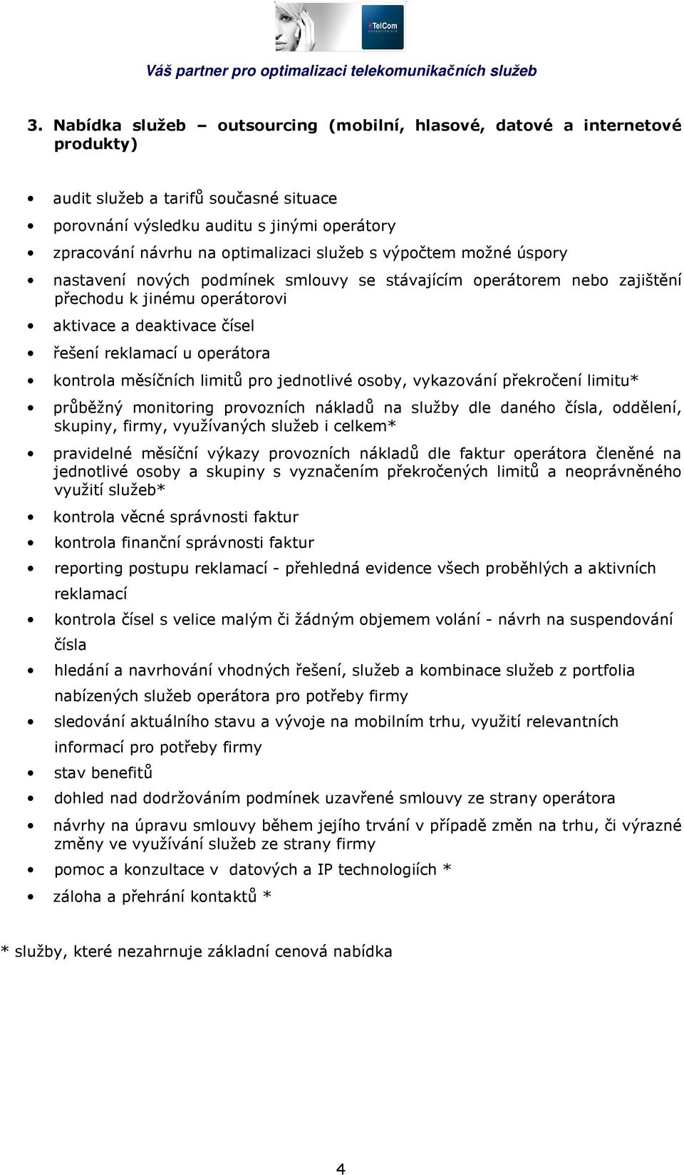 kontrola měsíčních limitů pro jednotlivé osoby, vykazování překročení limitu* průběžný monitoring provozních nákladů na služby dle daného čísla, oddělení, skupiny, firmy, využívaných služeb i celkem*