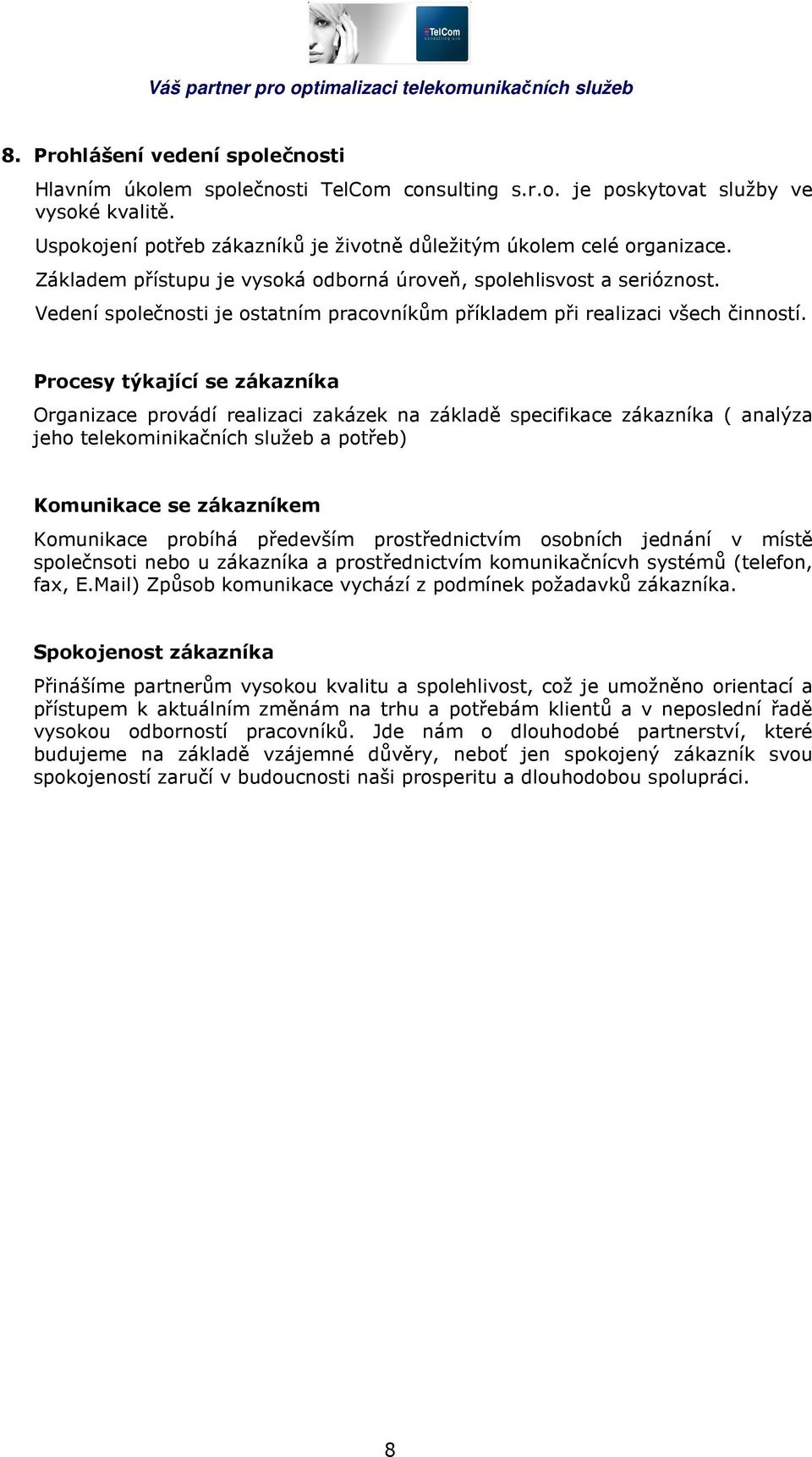 Procesy týkající se zákazníka Organizace provádí realizaci zakázek na základě specifikace zákazníka ( analýza jeho telekominikačních služeb a potřeb) Komunikace se zákazníkem Komunikace probíhá