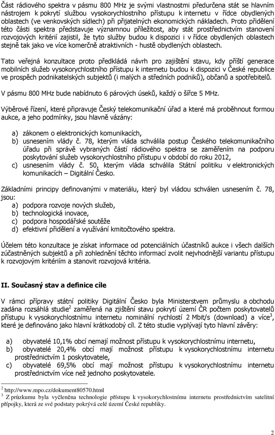 Proto přidělení této části spektra představuje významnou příležitost, aby stát prostřednictvím stanovení rozvojových kritérií zajistil, že tyto služby budou k dispozici i v řídce obydlených oblastech