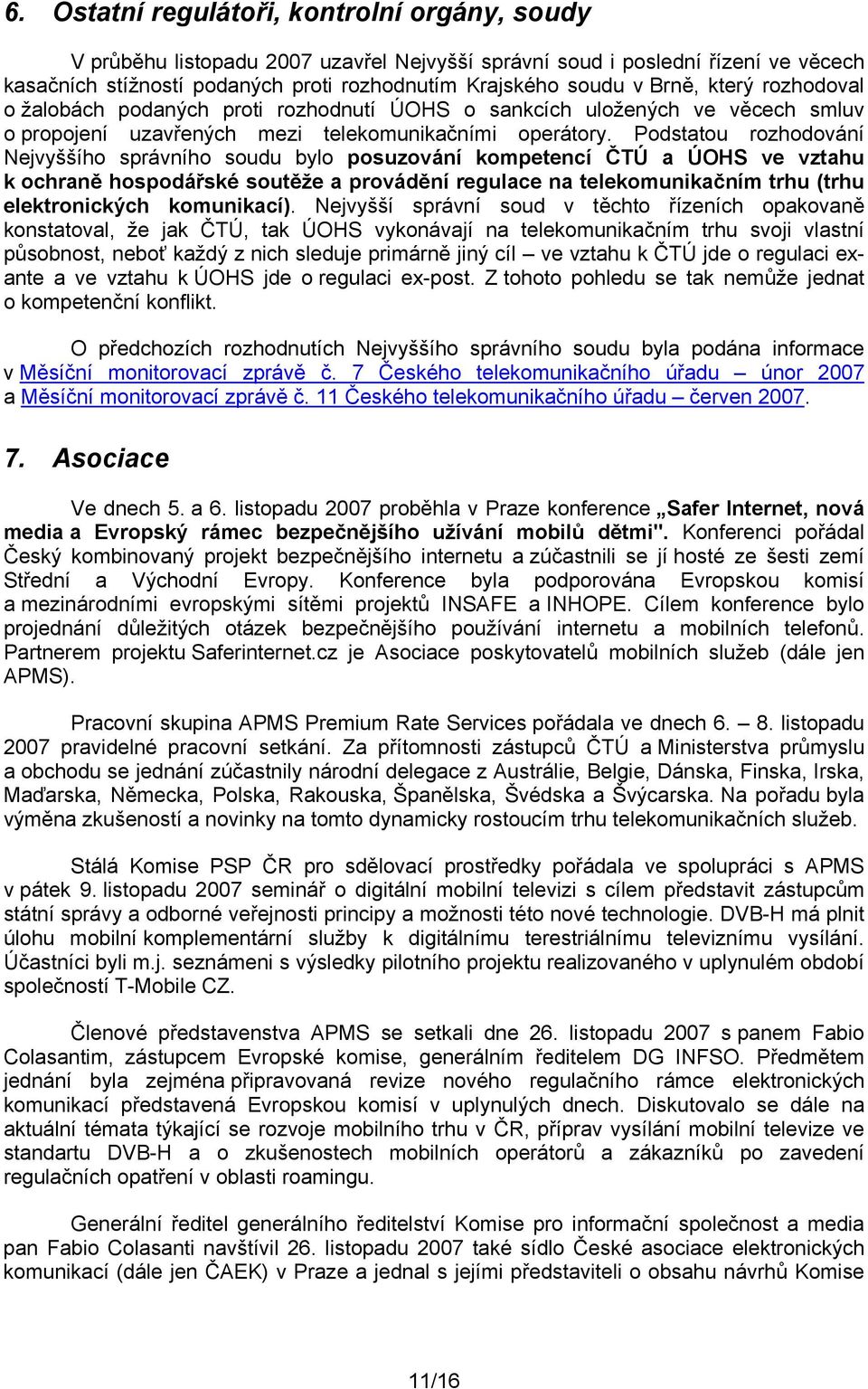 Podstatou rozhodování Nejvyššího správního soudu bylo posuzování kompetencí ČTÚ a ÚOHS ve vztahu k ochraně hospodářské soutěže a provádění regulace na telekomunikačním trhu (trhu elektronických