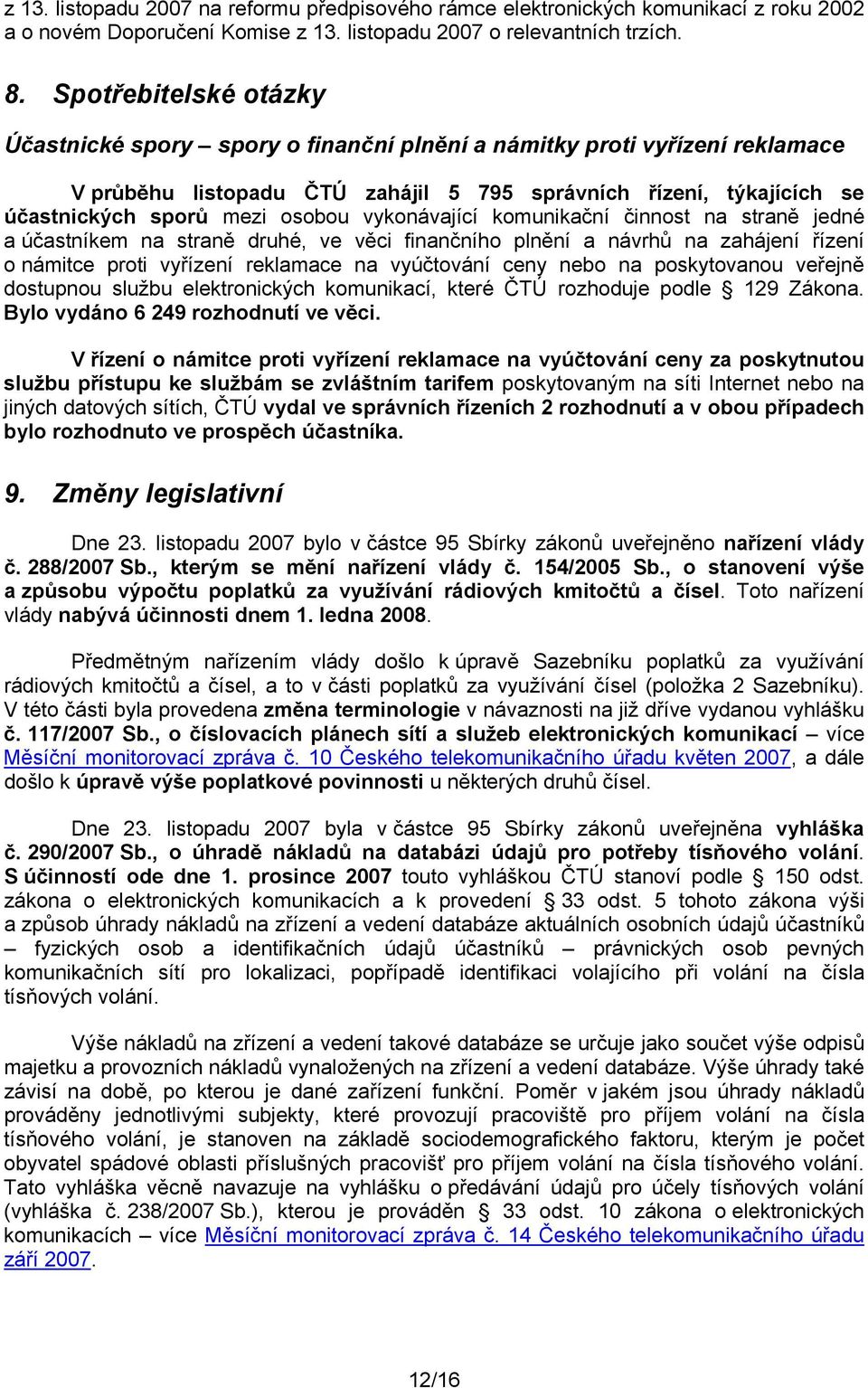 vykonávající komunikační činnost na straně jedné a účastníkem na straně druhé, ve věci finančního plnění a návrhů na zahájení řízení o námitce proti vyřízení reklamace na vyúčtování ceny nebo na